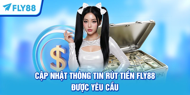 Cập nhật thông tin rút tiền FLY88 được yêu cầu
