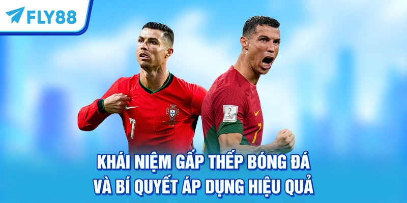 Khái Niệm Gấp Thếp Bóng Đá Và Bí Quyết Áp Dụng Hiệu Quả