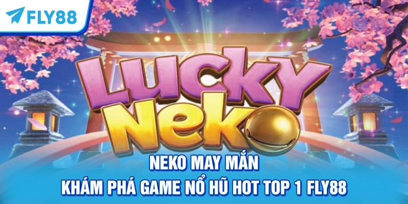 Neko May Mắn – Khám Phá Game Nổ Hũ Hot Top 1 FLY88