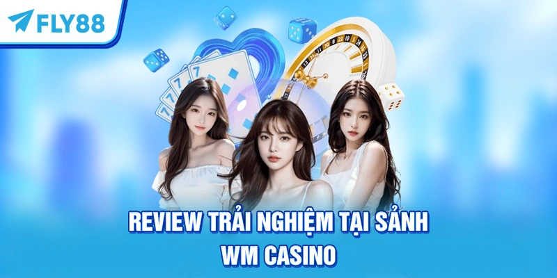Review trải nghiệm tại sảnh WM Casino